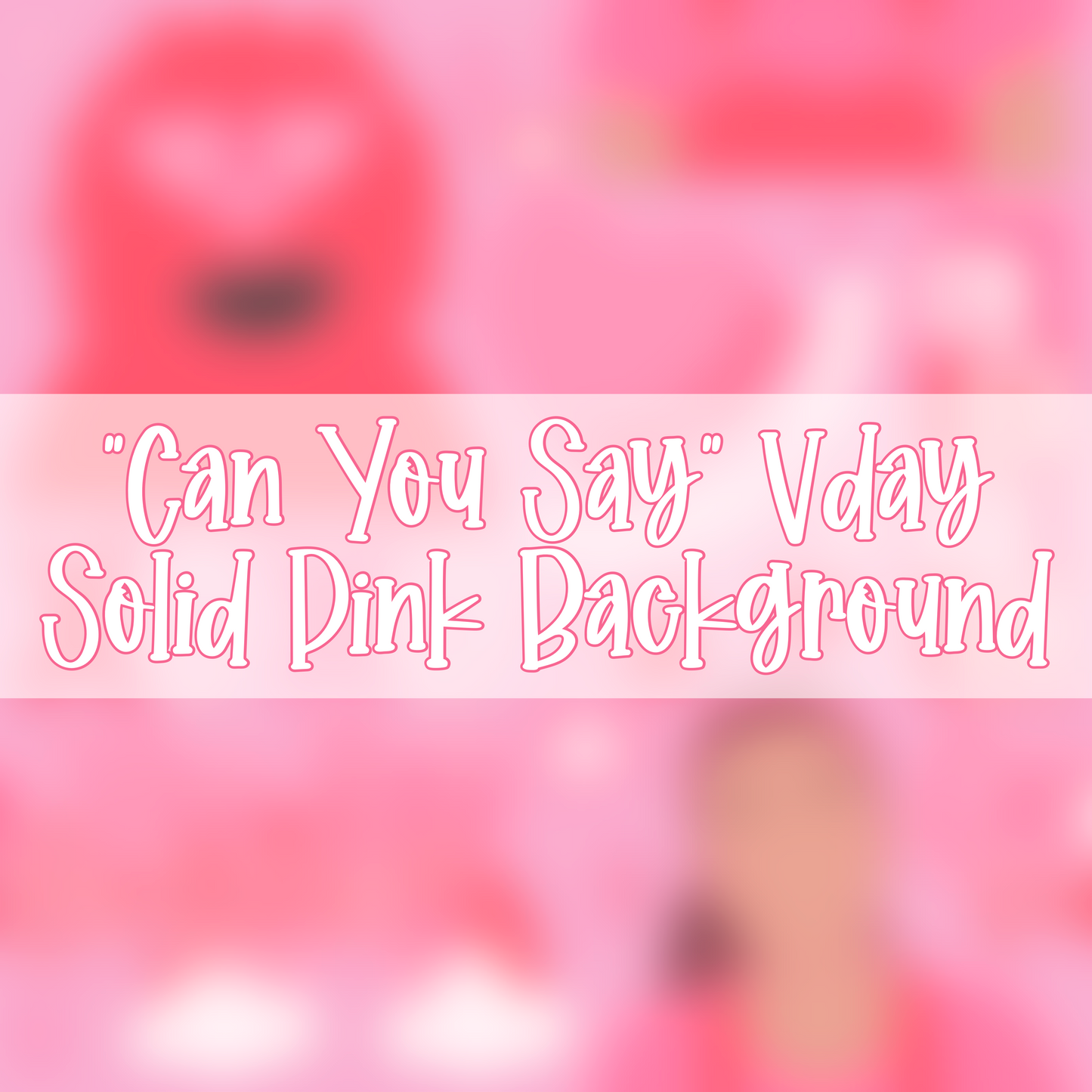 “Can You Say” Vday | Solid Pink Background